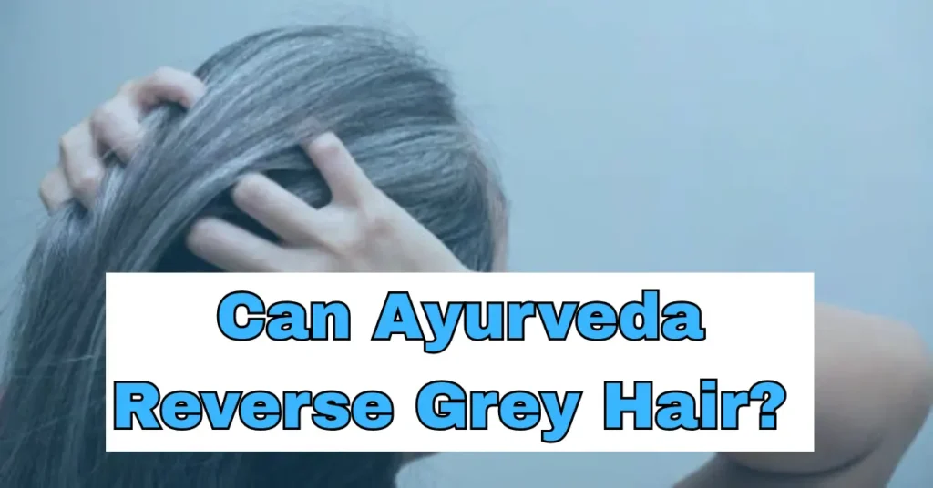 Can Ayurveda Reverse Grey Hair Naturally?